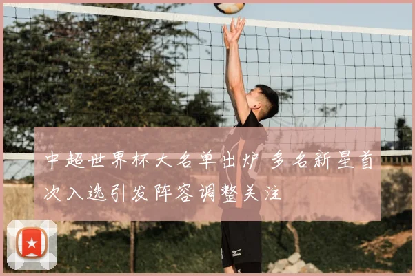 中超世界杯大名单出炉 多名新星首次入选引发阵容调整关注